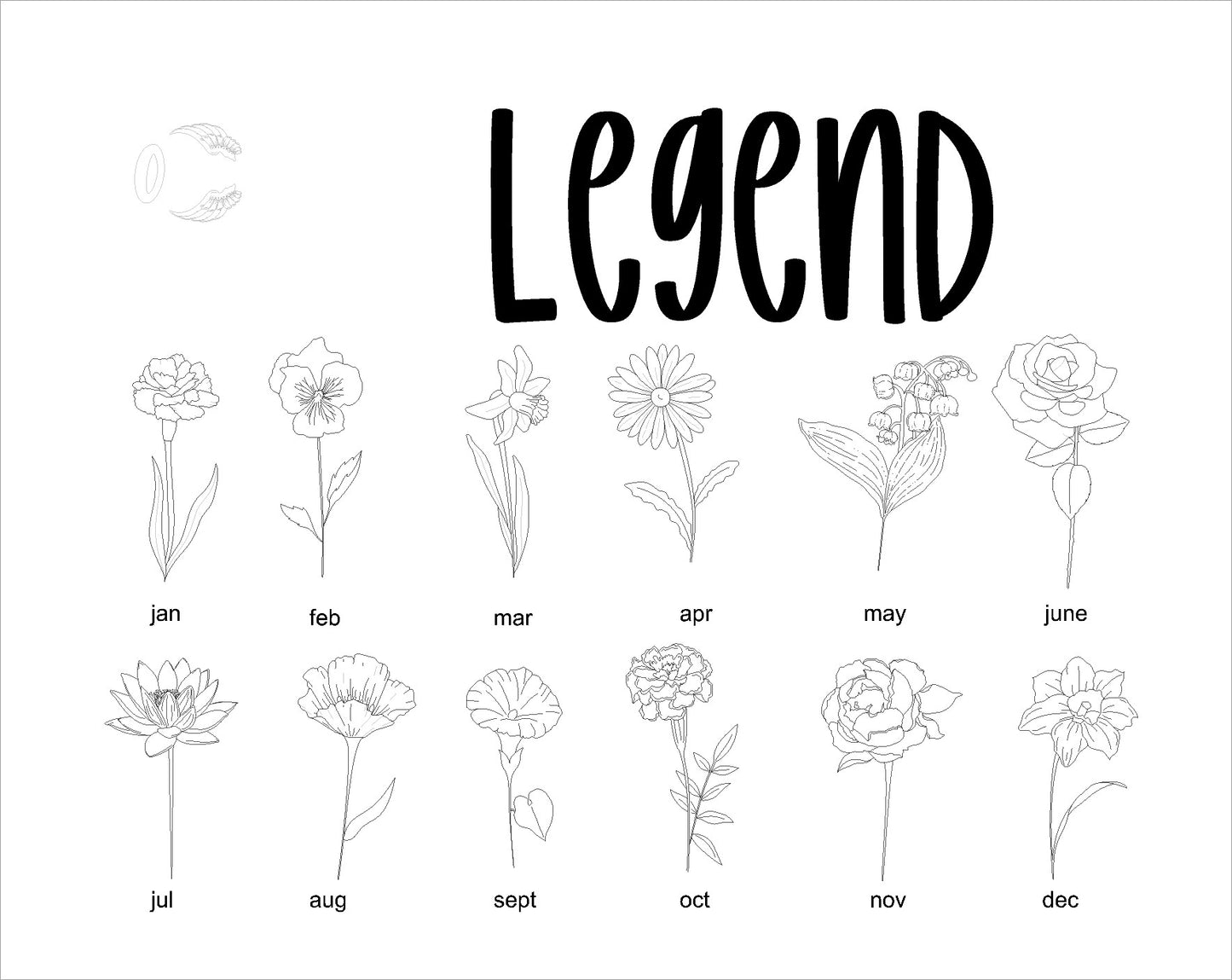 Legend January carnation, February violet, march daffodil, April daisy, may lily of the valley, June rose, July water lily, august, poppy, September morning glory, October marigold, November peony and December narcissus